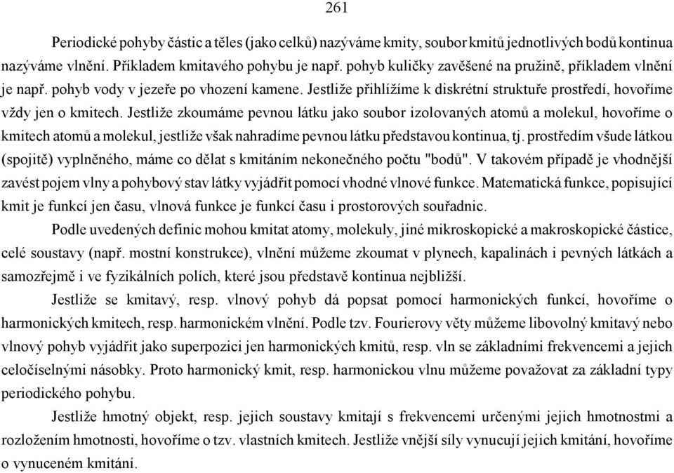 Jestliže zkoumáme pevnou látku jako soubor izolovaných atomů a molekul, hovoříme o kmitech atomů a molekul, jestliže však nahradíme pevnou látku představou kontinua, tj.