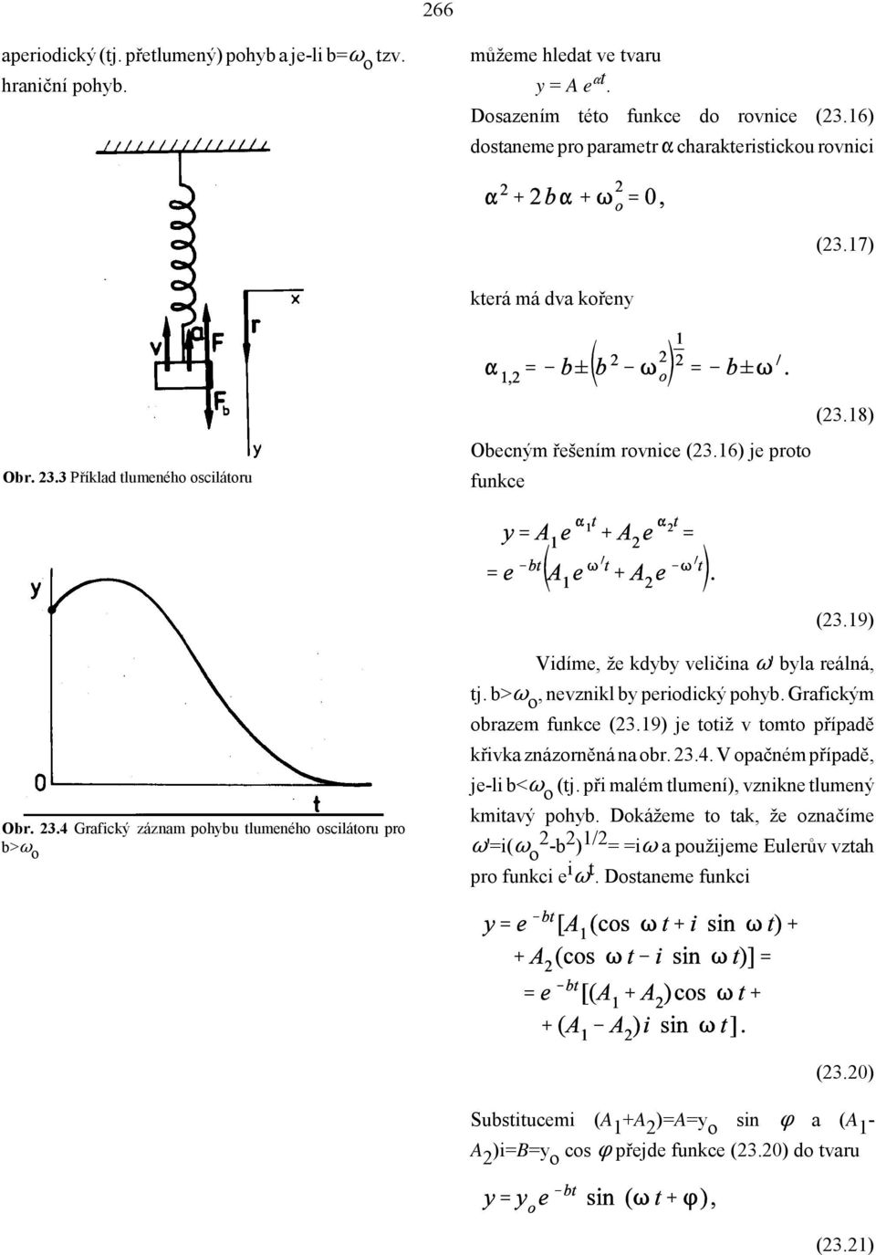 b> o, nevznikl by periodický pohyb. Grafickým obrazem funkce (23.19) je totiž v tomto případě křivka znázorněná na obr. 23.4. V opačném případě, je-li b< o (tj.