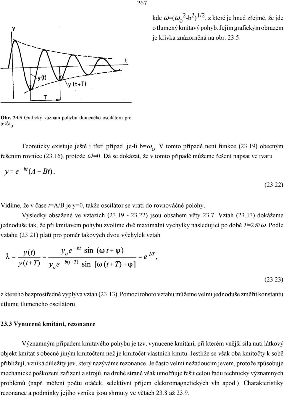 16), protože '=0. Dá se dokázat, že v tomto případě můžeme řešení napsat ve tvaru (23.22) Vidíme, že v čase t=a/b je y=0, takže oscilátor se vrátí do rovnováčné polohy.