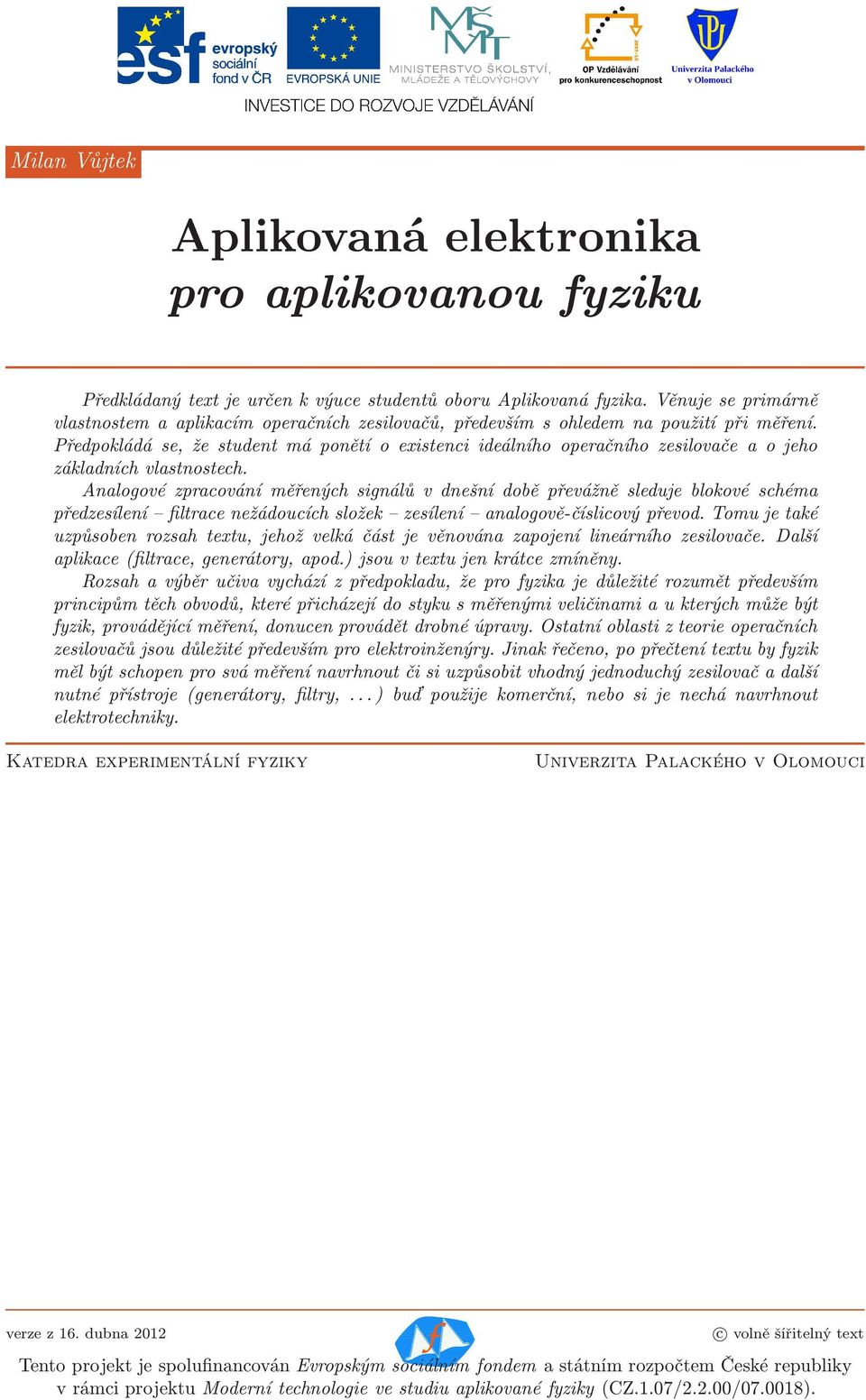 Předpokládá se, že student má ponětí o existenci ideálního operačního zesilovače a o jeho základních vlastnostech.