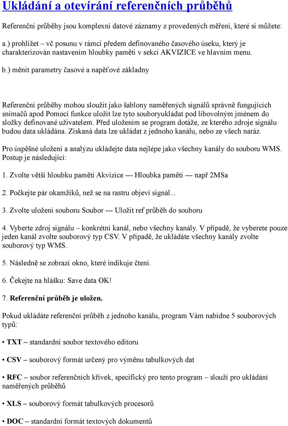 ) měnit parametry časové a napěťové základny Referenční průběhy mohou sloužit jako šablony naměřených signálů správně fungujících snímačů apod Pomocí funkce uložit lze tyto souboryukládat pod