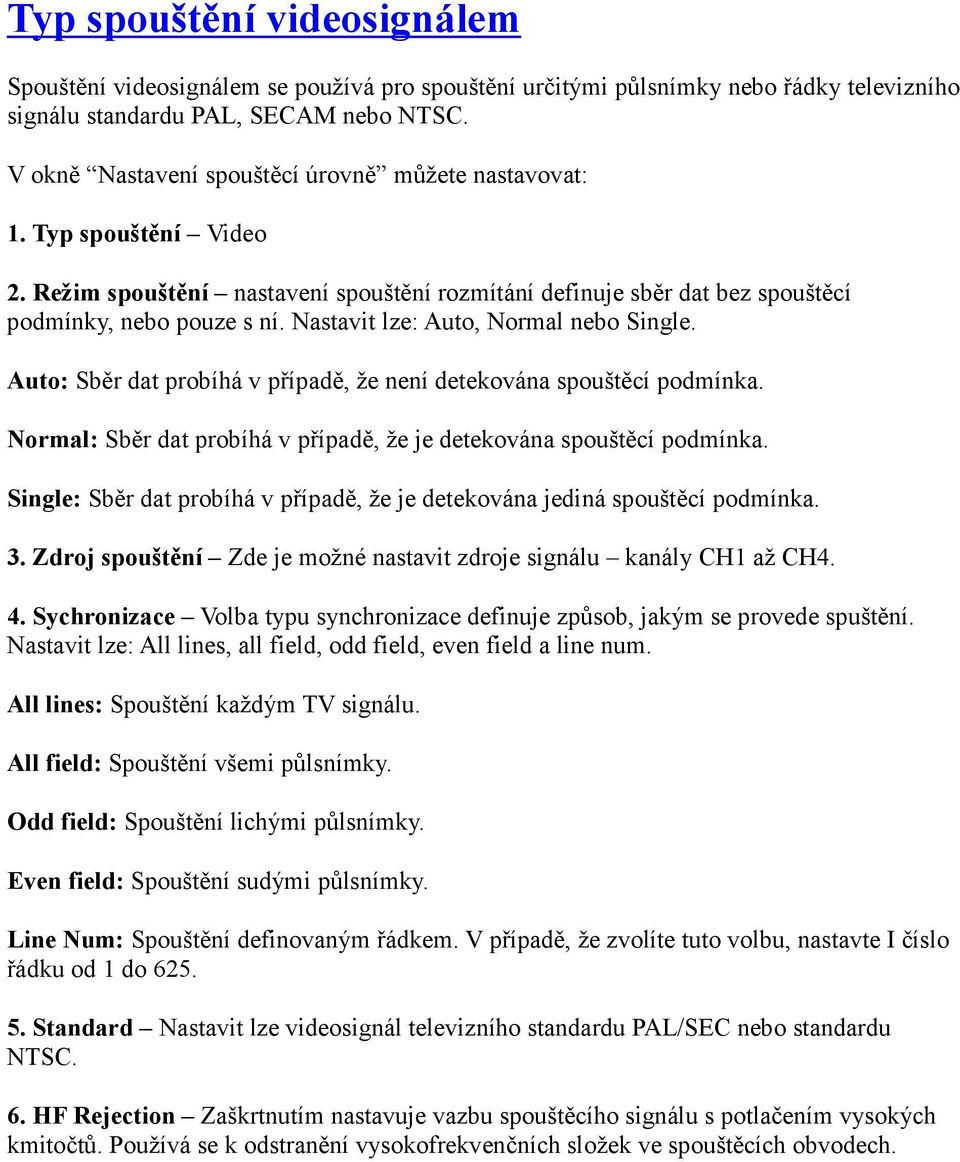 Nastavit lze: Auto, Normal nebo Single. Auto: Sběr dat probíhá v případě, že není detekována spouštěcí podmínka. Normal: Sběr dat probíhá v případě, že je detekována spouštěcí podmínka.