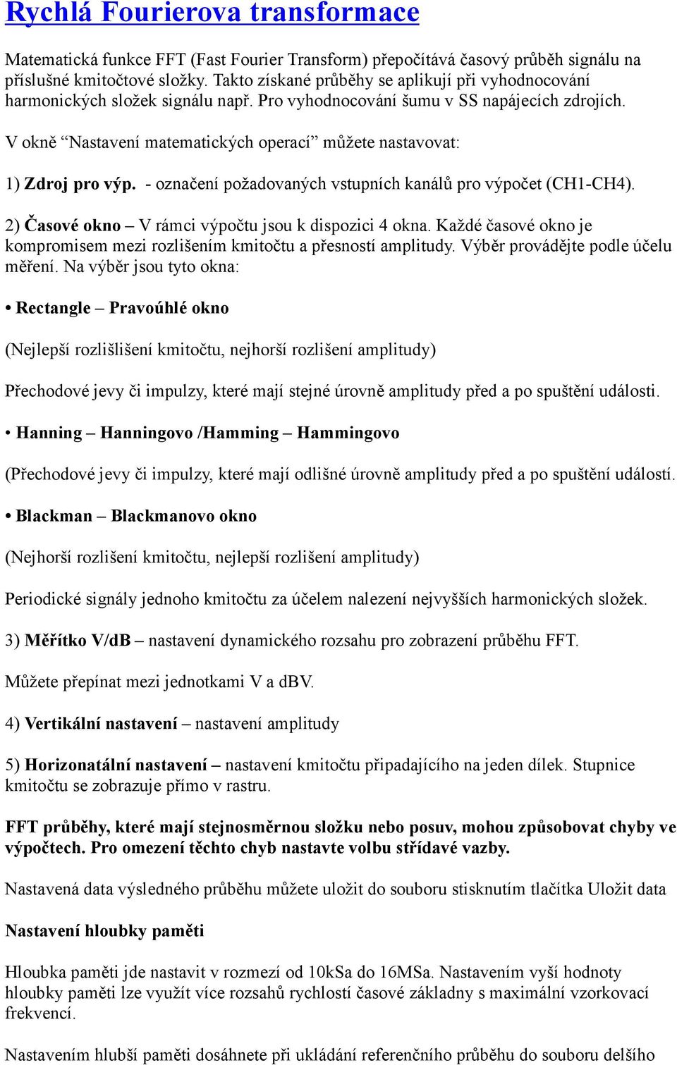 V okně Nastavení matematických operací můžete nastavovat: 1) Zdroj pro výp. - označení požadovaných vstupních kanálů pro výpočet (CH1-CH4). 2) Časové okno V rámci výpočtu jsou k dispozici 4 okna.