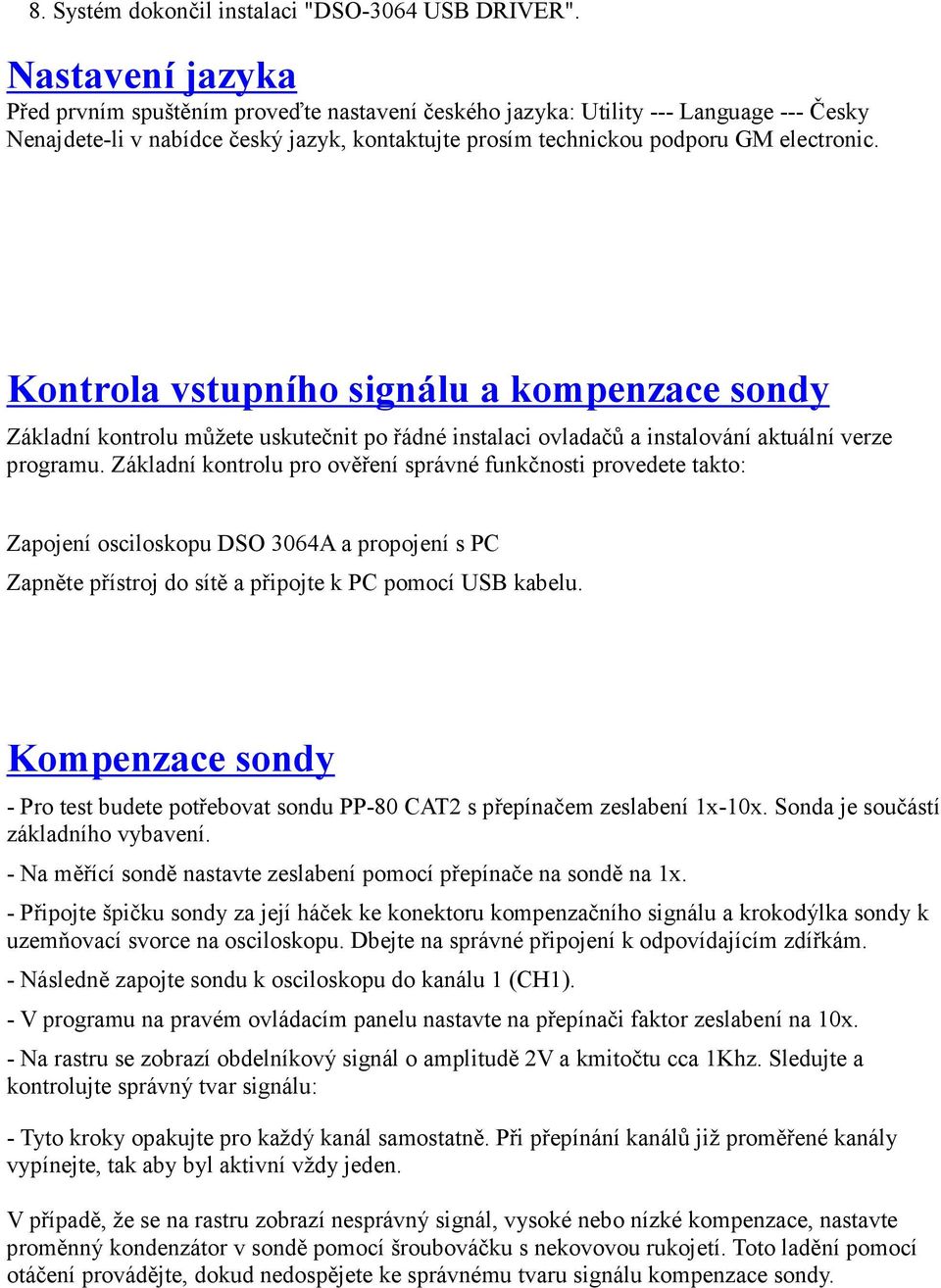 Kontrola vstupního signálu a kompenzace sondy Základní kontrolu můžete uskutečnit po řádné instalaci ovladačů a instalování aktuální verze programu.