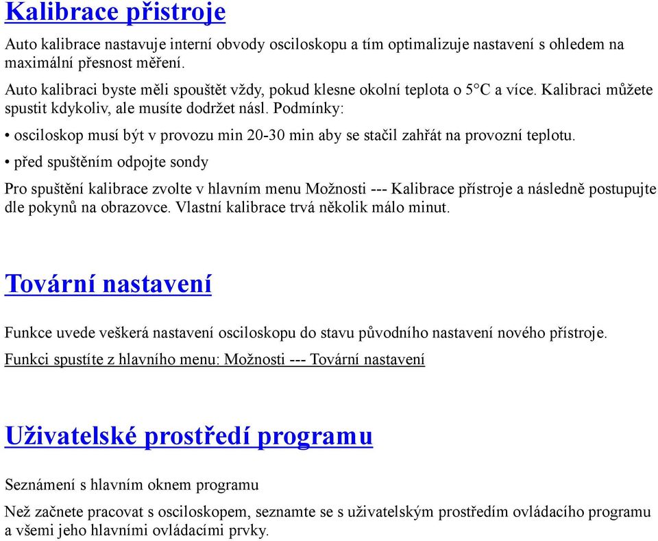 Podmínky: osciloskop musí být v provozu min 20-30 min aby se stačil zahřát na provozní teplotu.