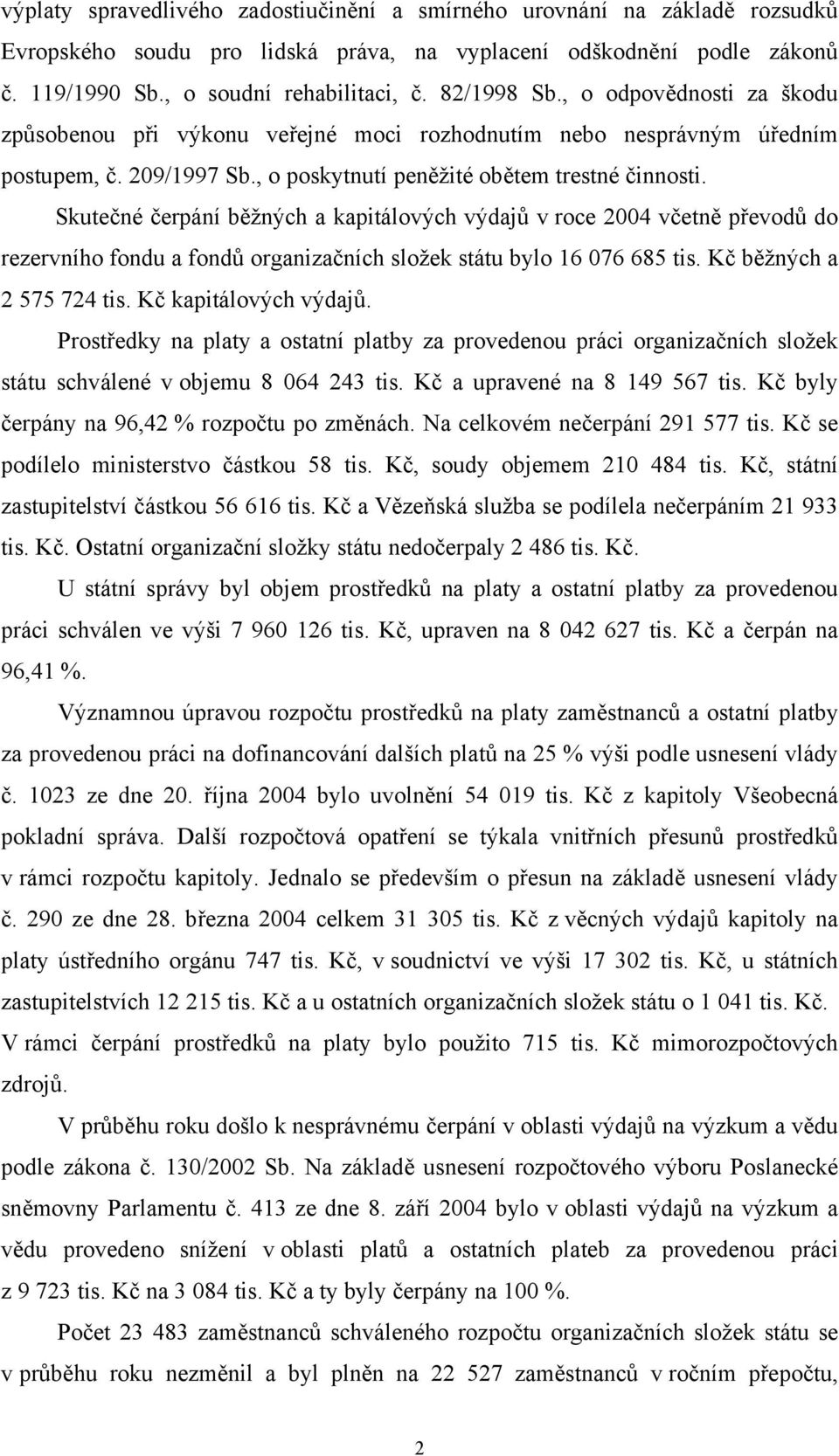 Skutečné čerpání běžných a kapitálových výdajů v roce 2004 včetně převodů do rezervního fondu a fondů organizačních složek státu bylo 16 076 685 tis. Kč běžných a 2 575 724 tis.