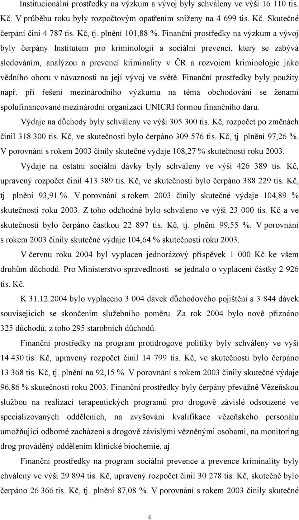 Finanční prostředky na výzkum a vývoj byly čerpány Institutem pro kriminologii a sociální prevenci, který se zabývá sledováním, analýzou a prevencí kriminality v ČR a rozvojem kriminologie jako