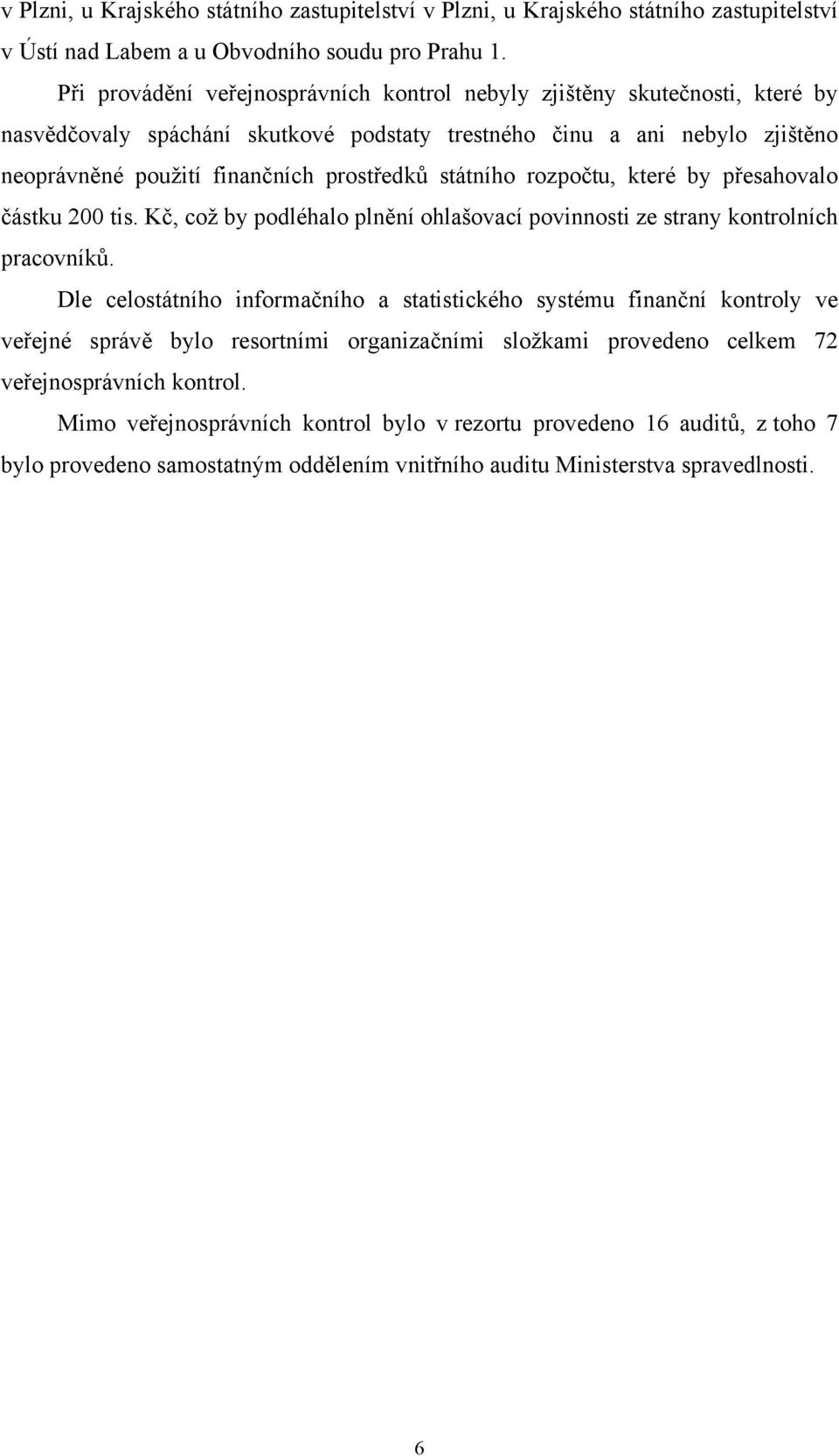 státního rozpočtu, které by přesahovalo částku 200 tis. Kč, což by podléhalo plnění ohlašovací povinnosti ze strany kontrolních pracovníků.