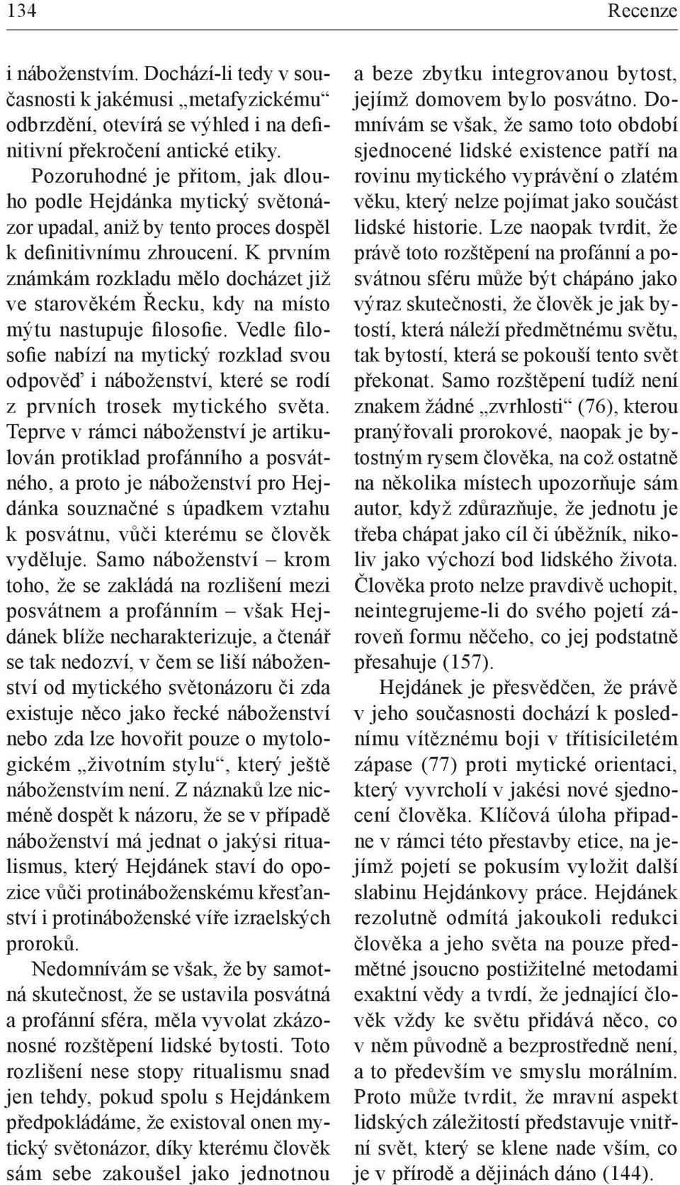 K prvním známkám rozkladu mělo docházet již ve starověkém Řecku, kdy na místo mýtu nastupuje filosofie.