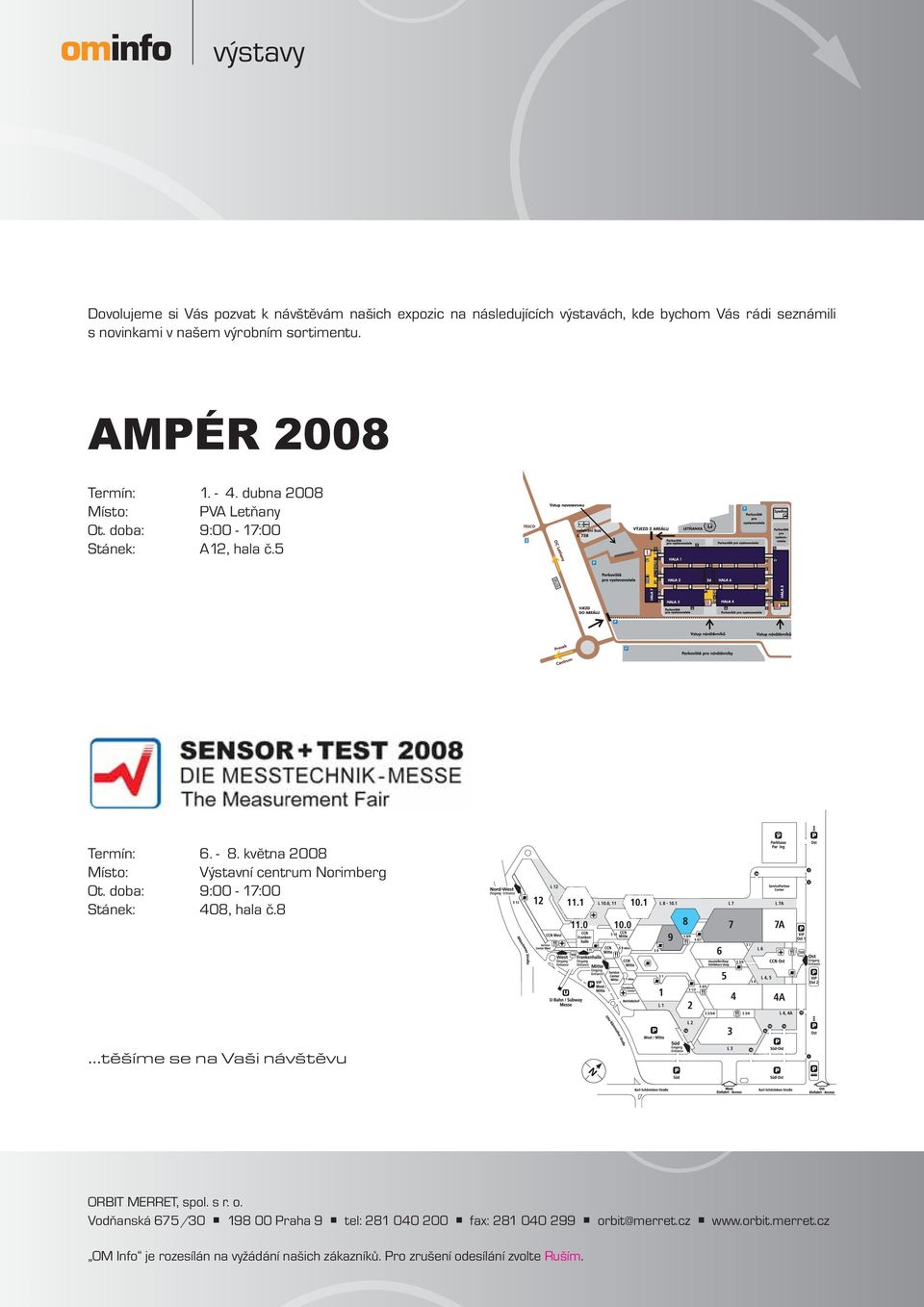 května 2008 Místo: Výstavní centrum Norimberg Ot. doba: 9:00-17:00 Stánek: 408, hala č.8...těšíme se na Vaši návštěvu ORBIT MERRET, spol. s r. o.