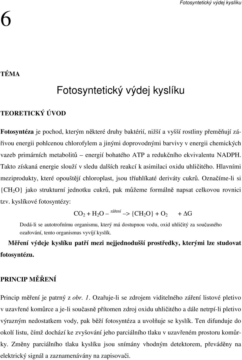 Hlavními meziprodukty, které opouštějí chloroplast, jsou tříuhlíkaté deriváty cukrů. Označíme-li si {CH 2 O} jako strukturní jednotku cukrů, pak můžeme formálně napsat celkovou rovnici tzv.