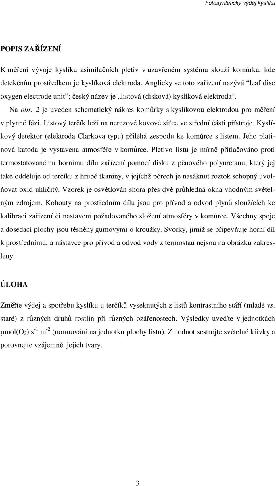 2 je uveden schematický nákres komůrky s kyslíkovou elektrodou pro měření v plynné fázi. Listový terčík leží na nerezové kovové síťce ve střední části přístroje.