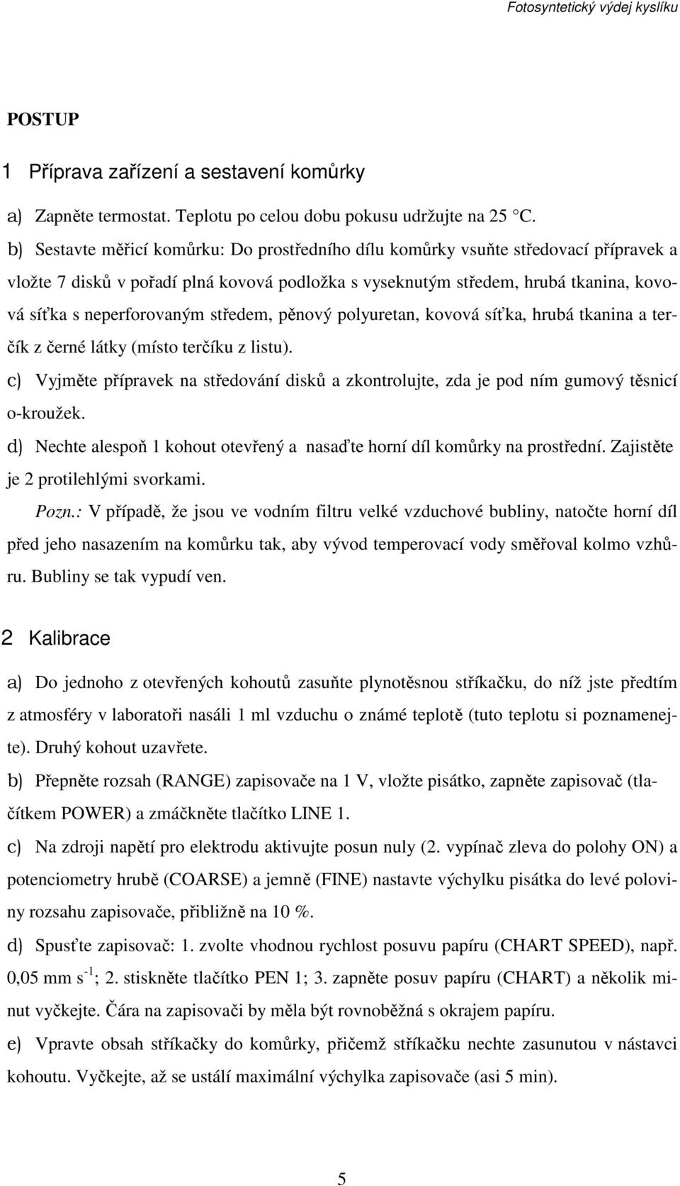 středem, pěnový polyuretan, kovová síťka, hrubá tkanina a terčík z černé látky (místo terčíku z listu).