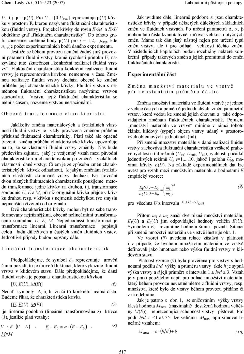 Jestliže se během provozu nemění žádný jiný provozní prmetr fluidní vrstvy kromě rychlosti průtoku U, nzýváme tuto skutečnost konkrétní relizcí fluidní vrstvy.