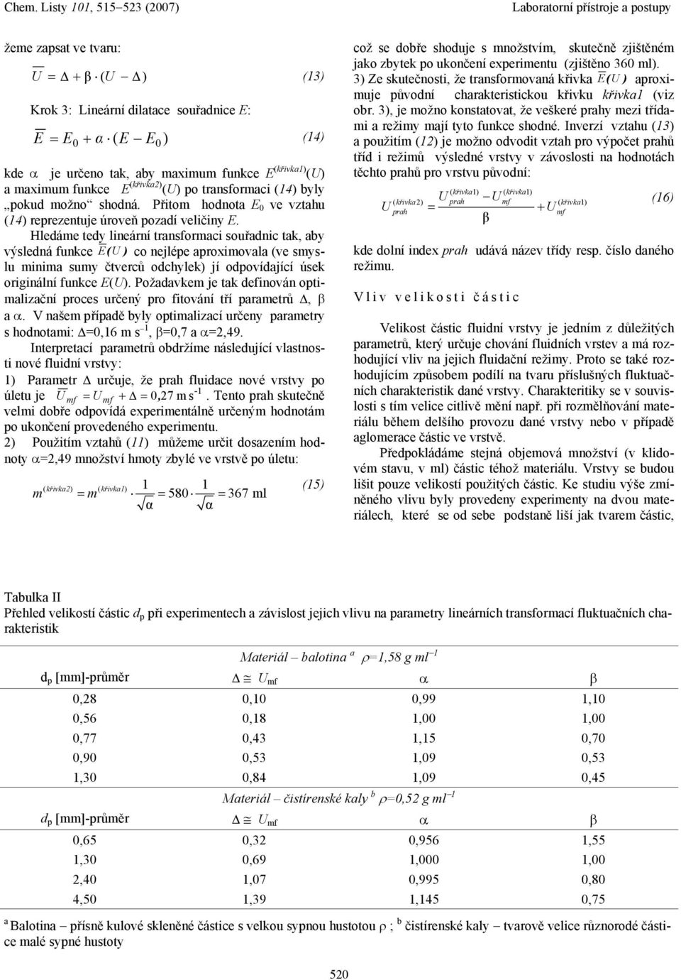 Hledáme tedy lineární trnsformci souřdnic tk, by výsledná funkce E(U ) co nejlépe proximovl (ve smyslu minim sumy čtverců odchylek) jí odpovídjící úsek originální funkce E(U).