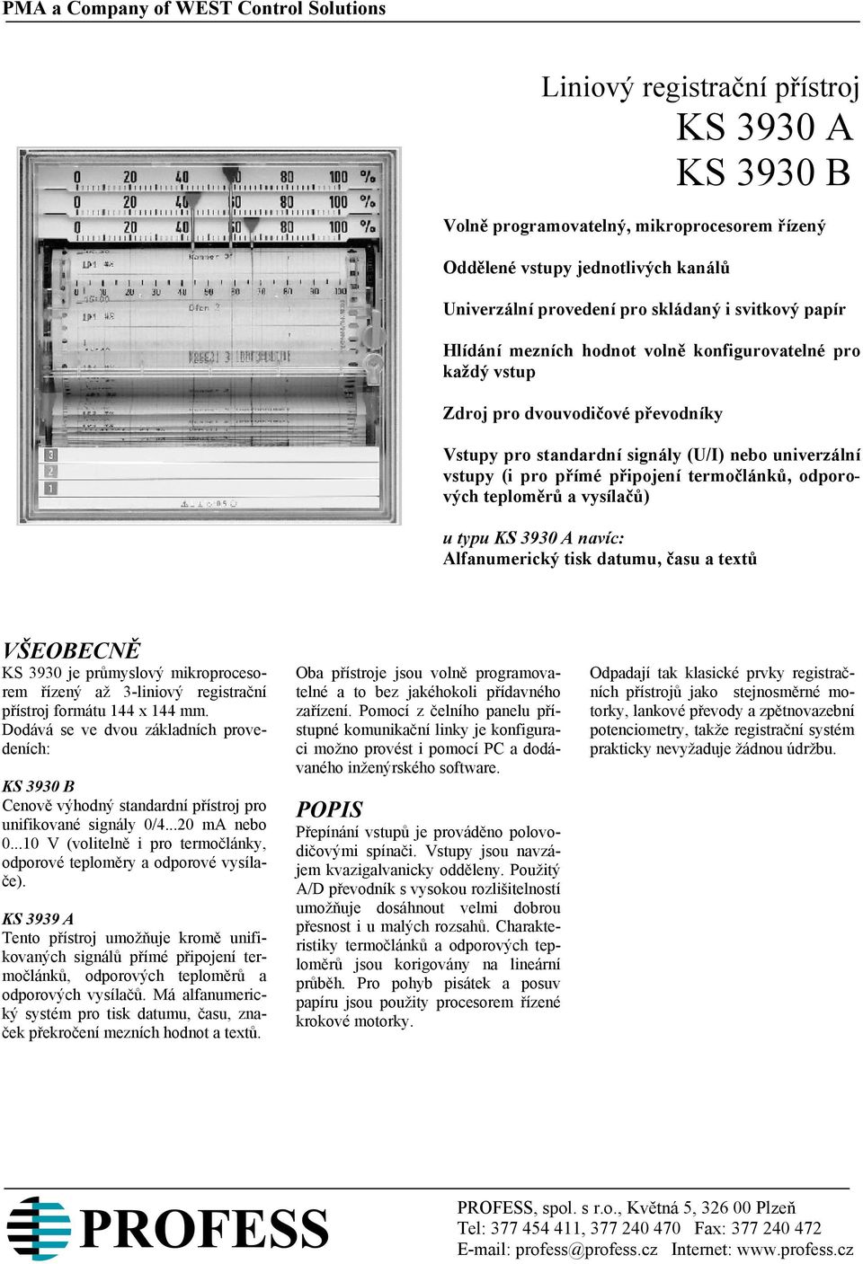 připojení termočlánků, odporových teploměrů a vysílačů) u typu KS 3930 A navíc: Alfanumerický tisk datumu, času a textů VŠEOBECNĚ KS 3930 je průmyslový mikroprocesorem řízený až 3-liniový registrační