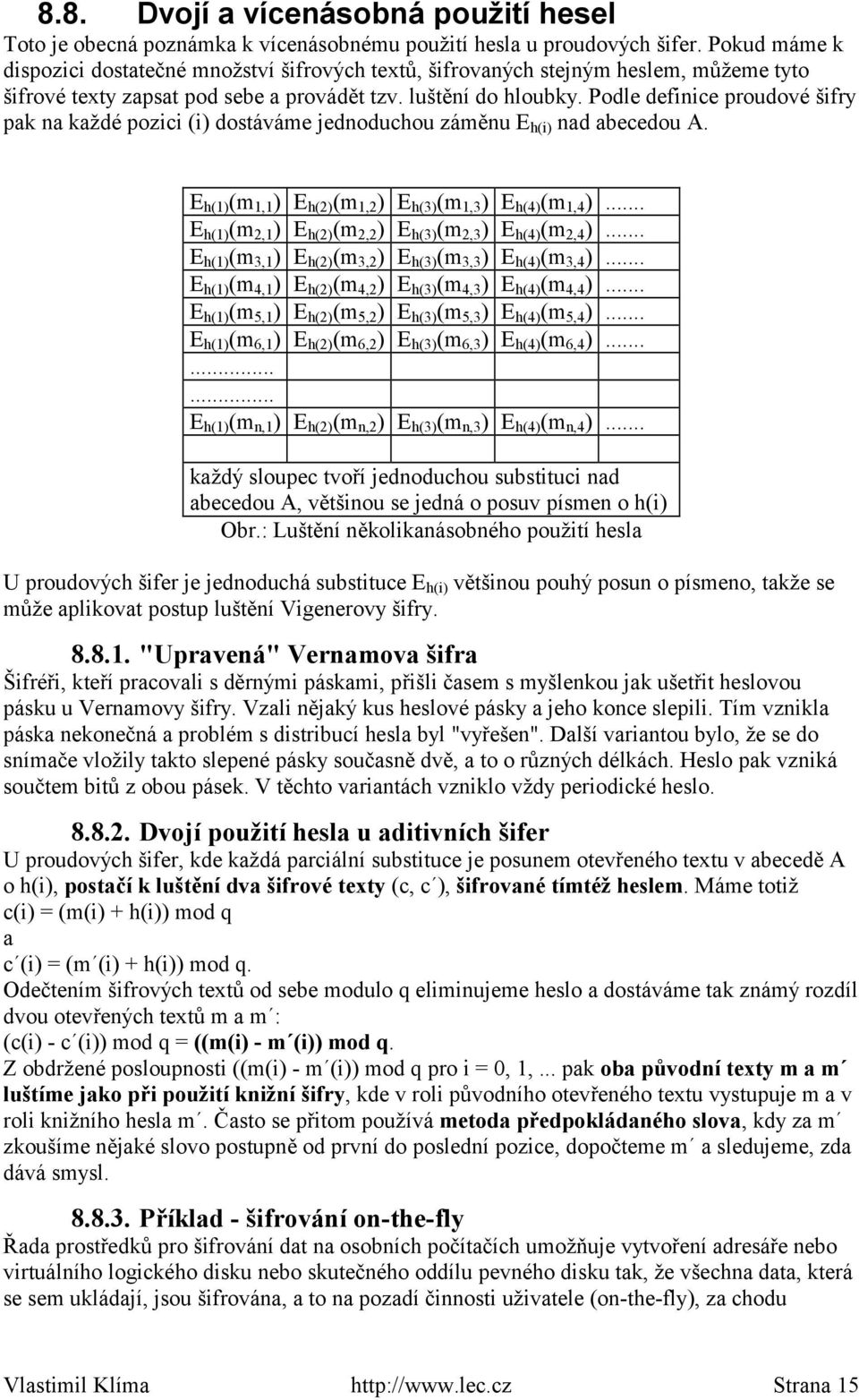 Podle definice proudové šifry pak na každé pozici (i) dostáváme jednoduchou záměnu E h(i) nad abecedou A. E h(1) (m 1,1 ) E h(2) (m 1,2 ) E h(3) (m 1,3 ) E h(4) (m 1,4 ).