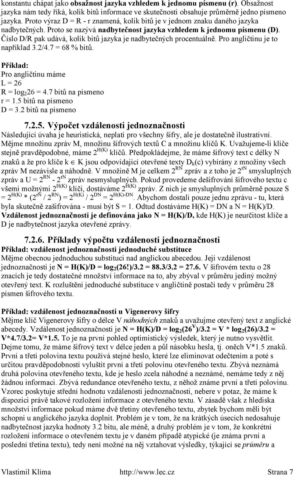 Číslo D/R pak udává, kolik bitů jazyka je nadbytečných procentuálně. Pro angličtinu je to například 3.2/4.7 = 68 % bitů. Příklad: Pro angličtinu máme L = 26 R = log 2 26 = 4.7 bitů na písmeno r = 1.