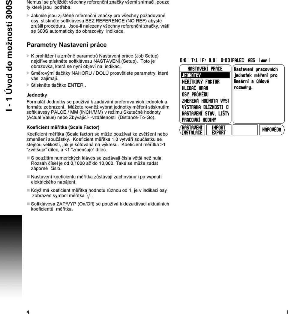 Jsou-li nalezeny všechny referenční značky, vrátí se 300S automaticky do obrazovky indikace.