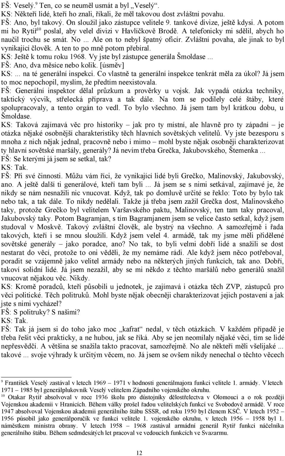 Zvláštní povaha, ale jinak to byl vynikající člověk. A ten to po mně potom přebíral. KS: Ještě k tomu roku 1968. Vy jste byl zástupce generála Šmoldase... FŠ: Ano, dva měsíce nebo kolik. [úsměv] KS:.