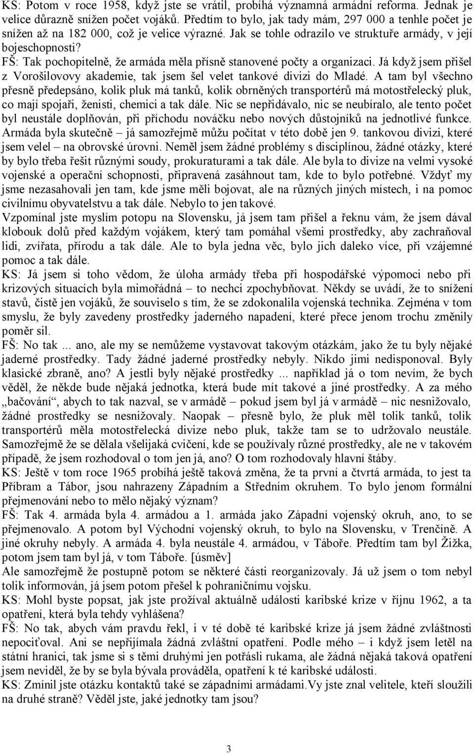 FŠ: Tak pochopitelně, že armáda měla přísně stanovené počty a organizaci. Já když jsem přišel z Vorošilovovy akademie, tak jsem šel velet tankové divizi do Mladé.