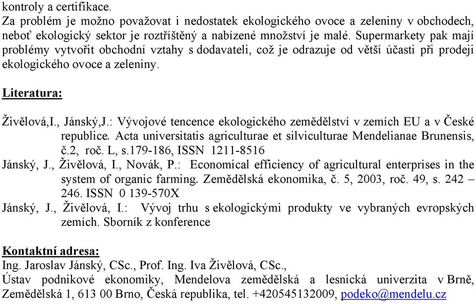 : Vývojové tencence ekologického zemědělství v zemích EU a v České republice. Acta universitatis agriculturae et silviculturae Mendelianae Brunensis, č.2, roč. L, s.179-186, ISSN 1211-8516 Jánský, J.