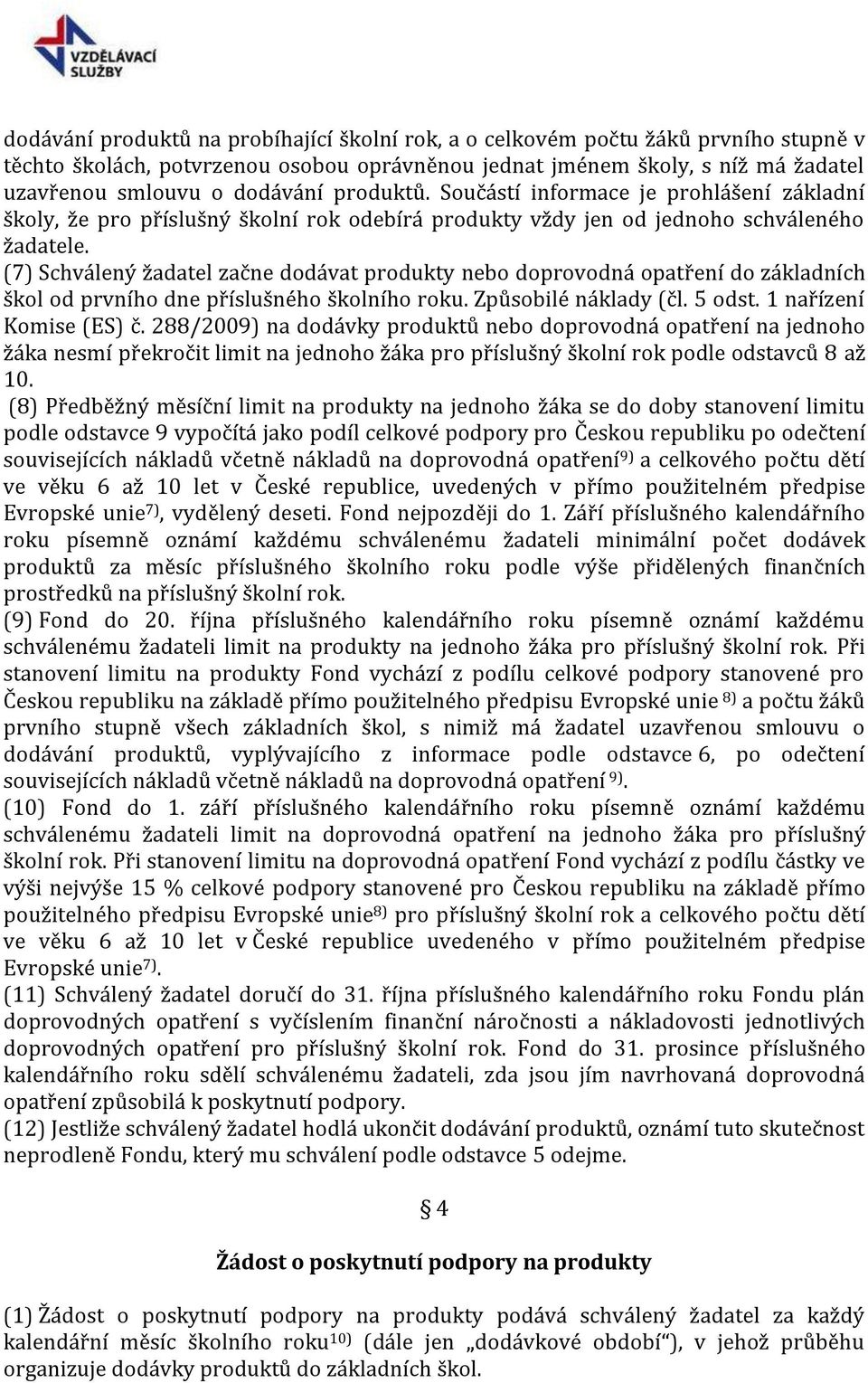 (7) Schválený žadatel začne dodávat produkty nebo doprovodná opatření do základních škol od prvního dne příslušného školního roku. Způsobilé náklady (čl. 5 odst. 1 nařízení Komise (ES) č.