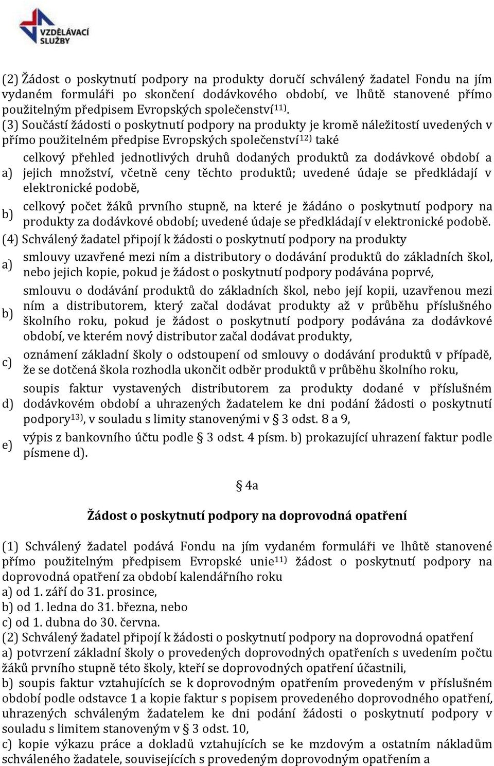 (3) Součástí žádosti o poskytnutí podpory na produkty je kromě náležitostí uvedených v přímo použitelném předpise Evropských společenství 12) také celkový přehled jednotlivých druhů dodaných produktů