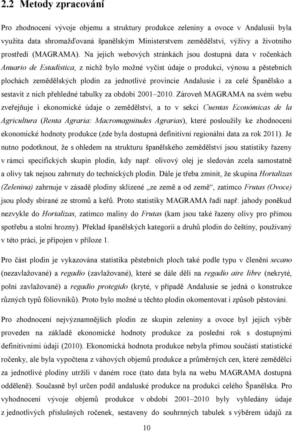 Na jejich webových stránkách jsou dostupná data v ročenkách Anuario de Estadística, z nichž bylo možné vyčíst údaje o produkci, výnosu a pěstebních plochách zemědělských plodin za jednotlivé