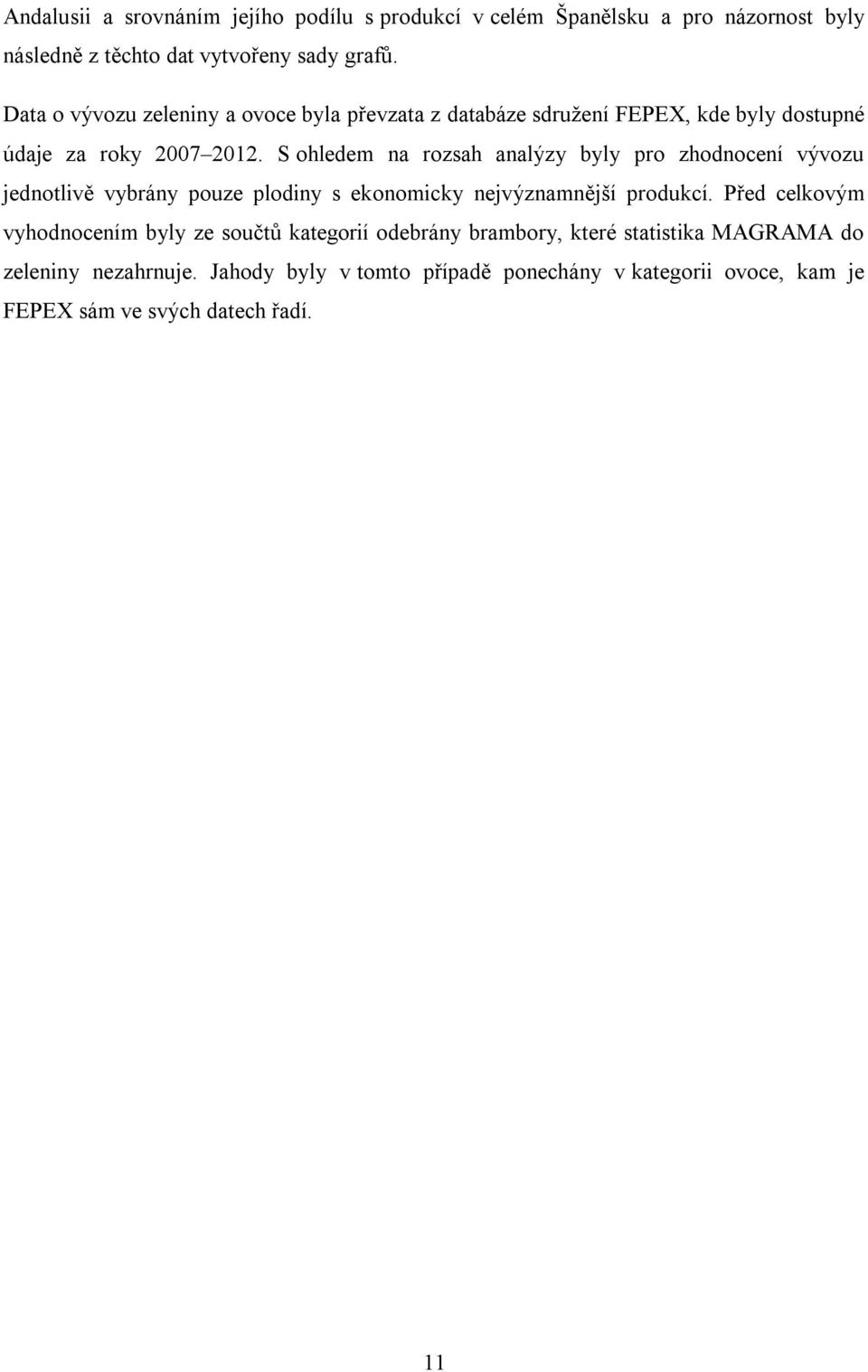 S ohledem na rozsah analýzy byly pro zhodnocení vývozu jednotlivě vybrány pouze plodiny s ekonomicky nejvýznamnější produkcí.
