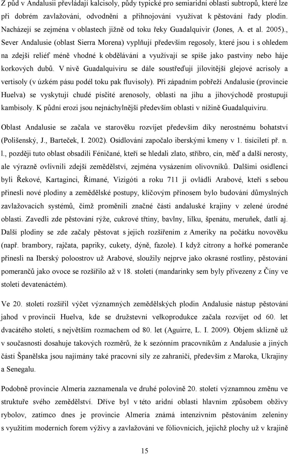 , Sever Andalusie (oblast Sierra Morena) vyplňují především regosoly, které jsou i s ohledem na zdejší reliéf méně vhodné k obdělávání a využívají se spíše jako pastviny nebo háje korkových dubů.