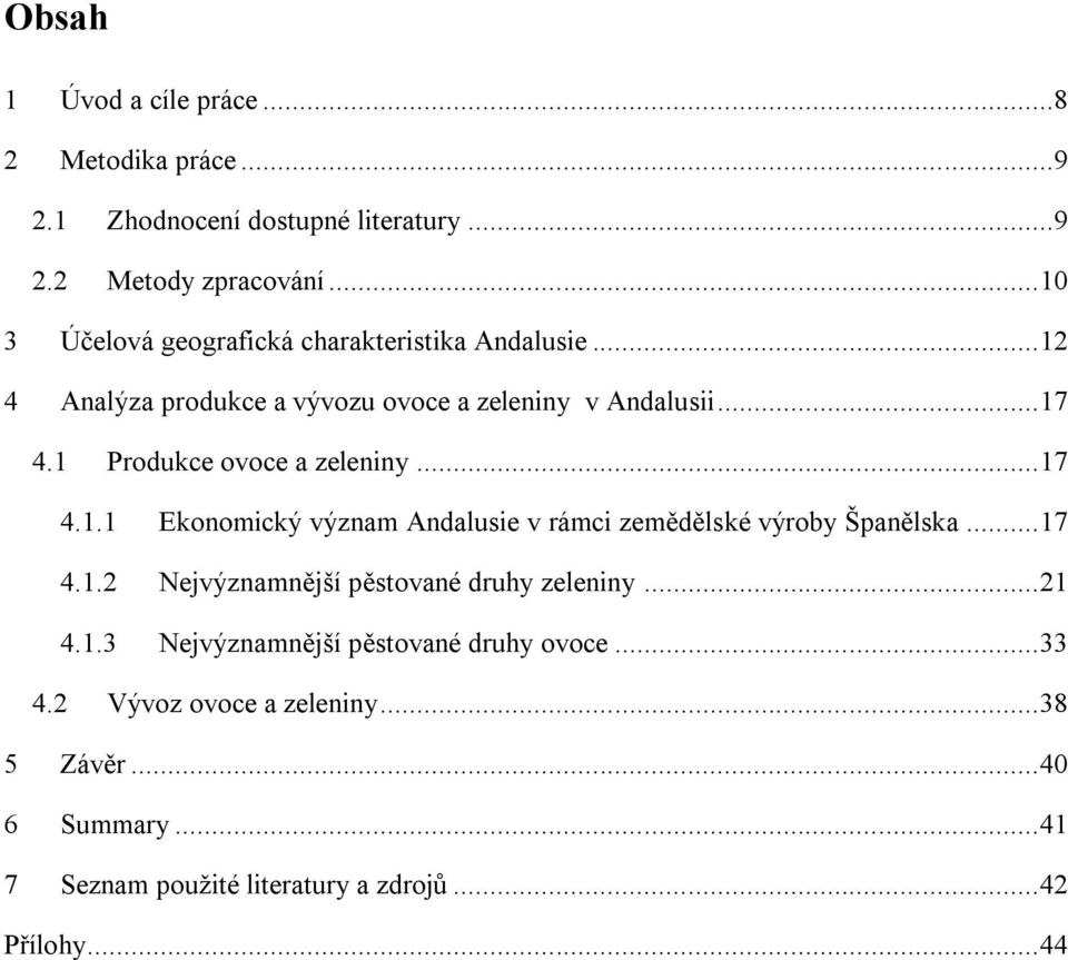 1 Produkce ovoce a zeleniny... 17 4.1.1 Ekonomický význam Andalusie v rámci zemědělské výroby Španělska... 17 4.1.2 Nejvýznamnější pěstované druhy zeleniny.