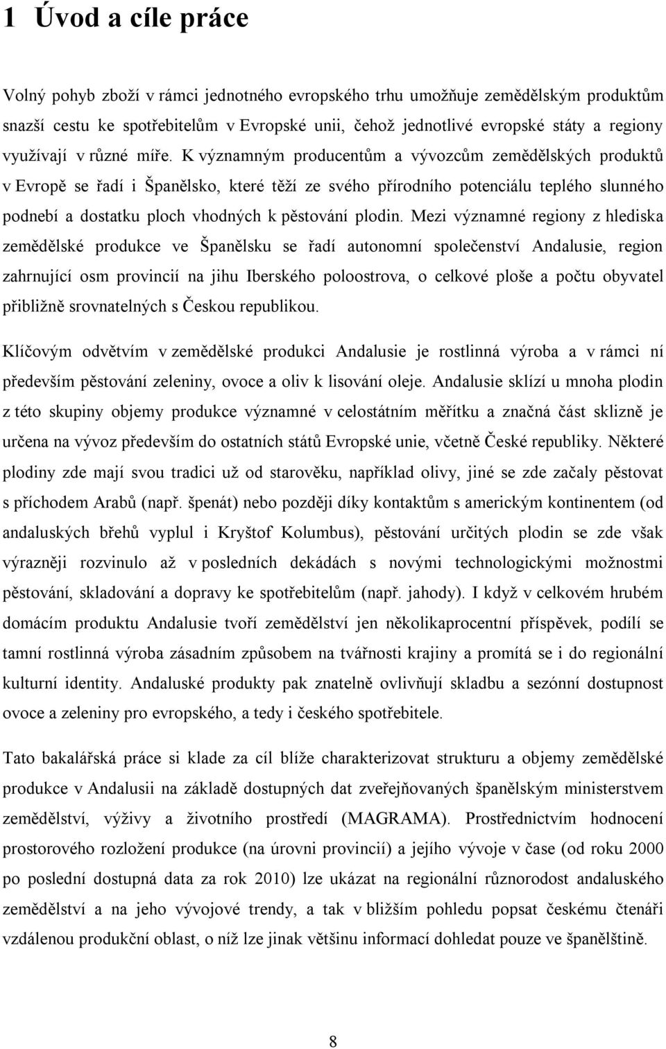 K významným producentům a vývozcům zemědělských produktů v Evropě se řadí i Španělsko, které těží ze svého přírodního potenciálu teplého slunného podnebí a dostatku ploch vhodných k pěstování plodin.