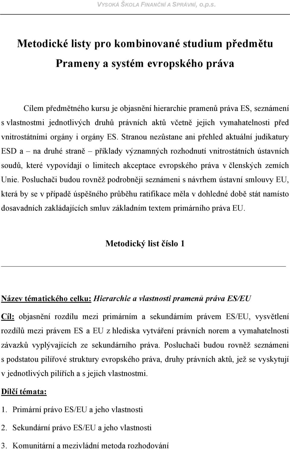 Stranou nezůstane ani přehled aktuální judikatury ESD a na druhé straně příklady významných rozhodnutí vnitrostátních ústavních soudů, které vypovídají o limitech akceptace evropského práva v