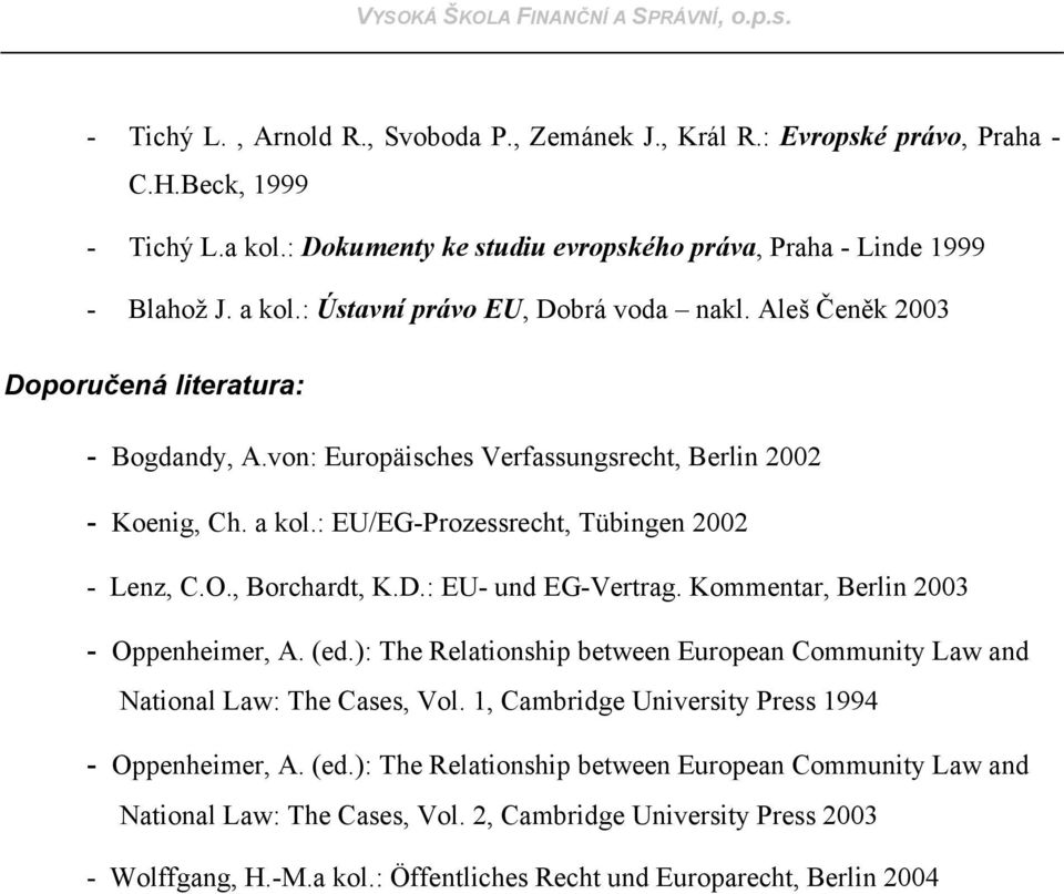: EU/EG-Prozessrecht, Tübingen 2002 - Lenz, C.O., Borchardt, K.D.: EU- und EG-Vertrag. Kommentar, Berlin 2003 - Oppenheimer, A. (ed.