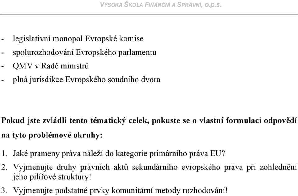 problémové okruhy: 1. Jaké prameny práva náleží do kategorie primárního práva EU? 2.