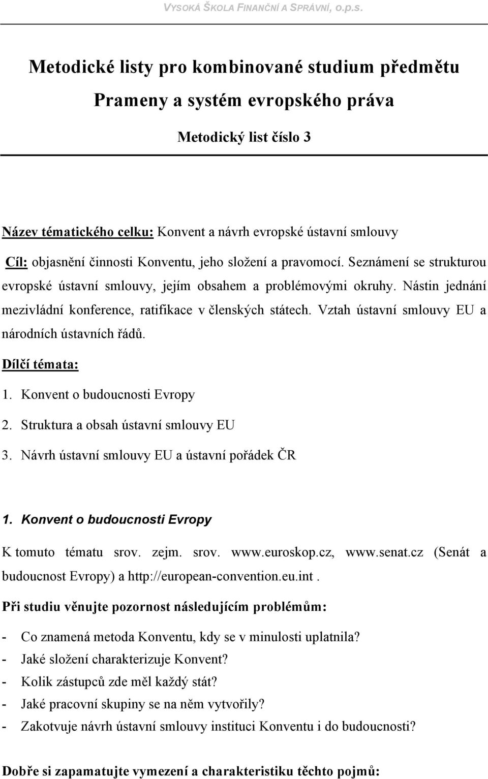 Vztah ústavní smlouvy EU a národních ústavních řádů. Dílčí témata: 1. Konvent o budoucnosti Evropy 2. Struktura a obsah ústavní smlouvy EU 3. Návrh ústavní smlouvy EU a ústavní pořádek ČR 1.