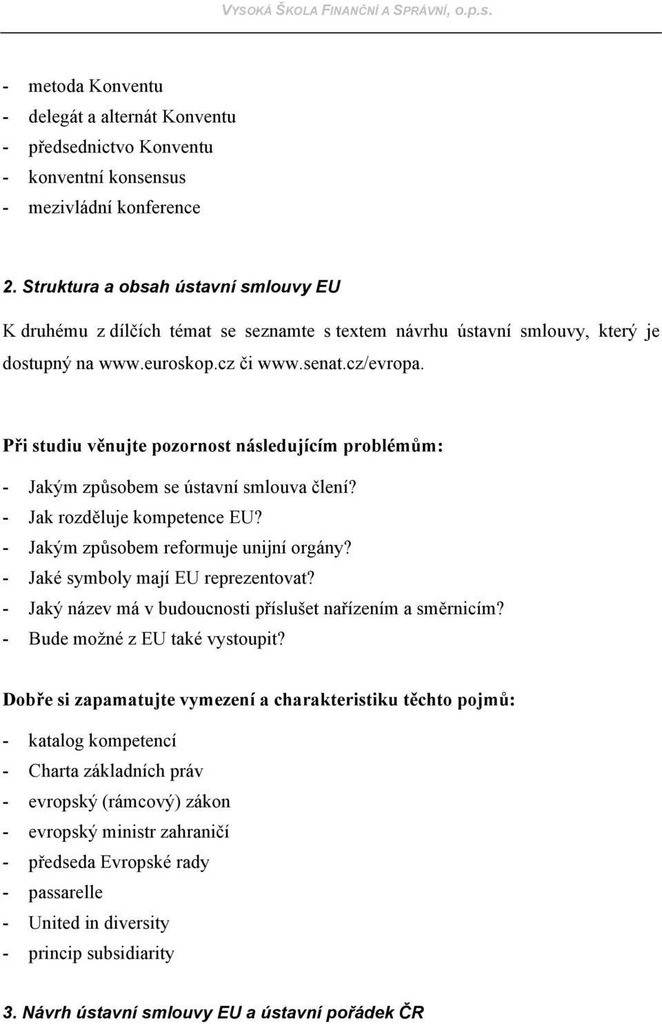 - Jakým způsobem se ústavní smlouva člení? - Jak rozděluje kompetence EU? - Jakým způsobem reformuje unijní orgány? - Jaké symboly mají EU reprezentovat?