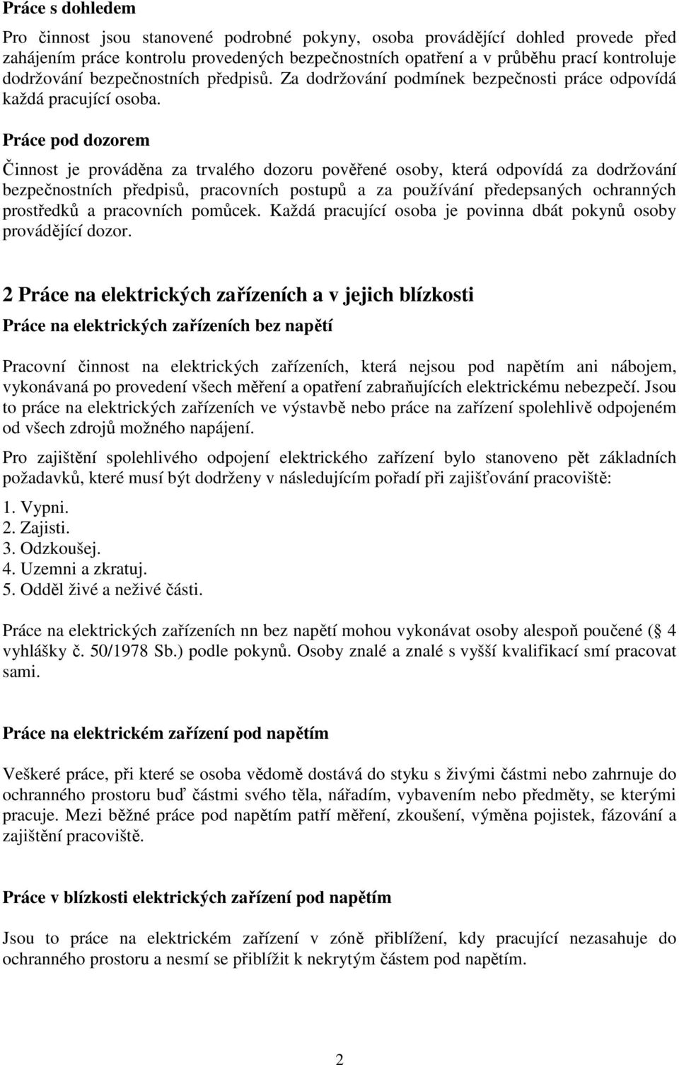 Práce pod dozorem Činnost je prováděna za trvalého dozoru pověřené osoby, která odpovídá za dodržování bezpečnostních předpisů, pracovních postupů a za používání předepsaných ochranných prostředků a