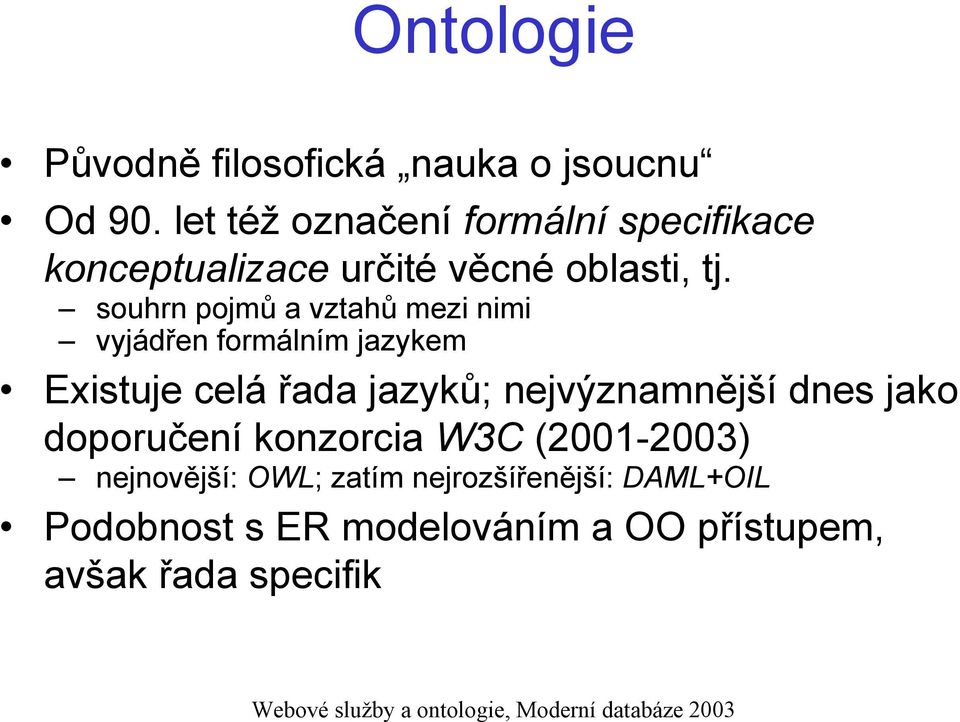 souhrn pojmů a vztahů mezi nimi vyjádřen formálním jazykem Existuje celá řada jazyků;