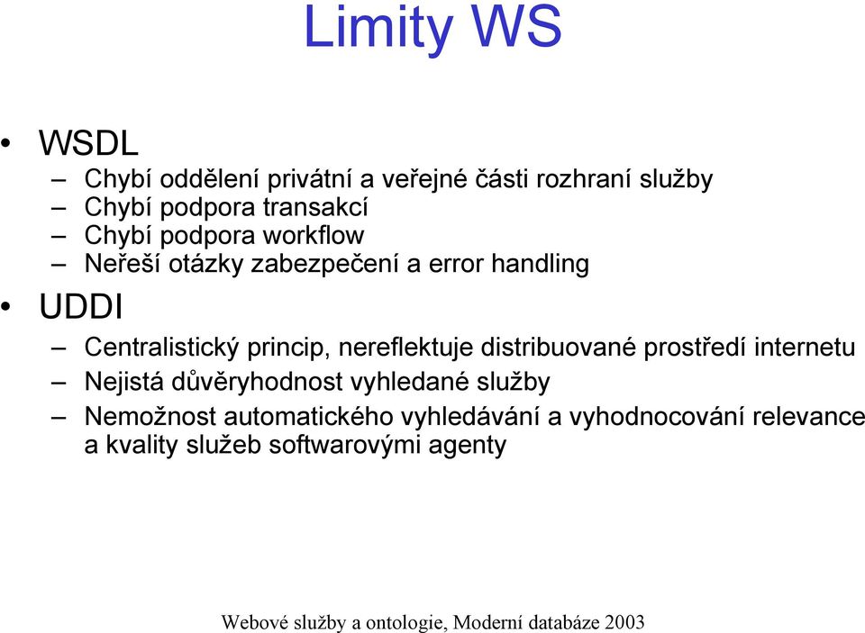 Centralistický princip, nereflektuje distribuované prostředí internetu Nejistá důvěryhodnost