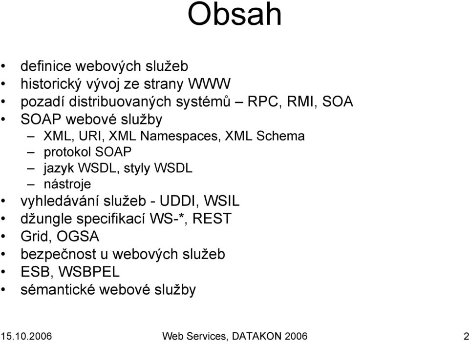 styly WSDL nástroje vyhledávání služeb - UDDI, WSIL džungle specifikací WS-*, REST Grid, OGSA