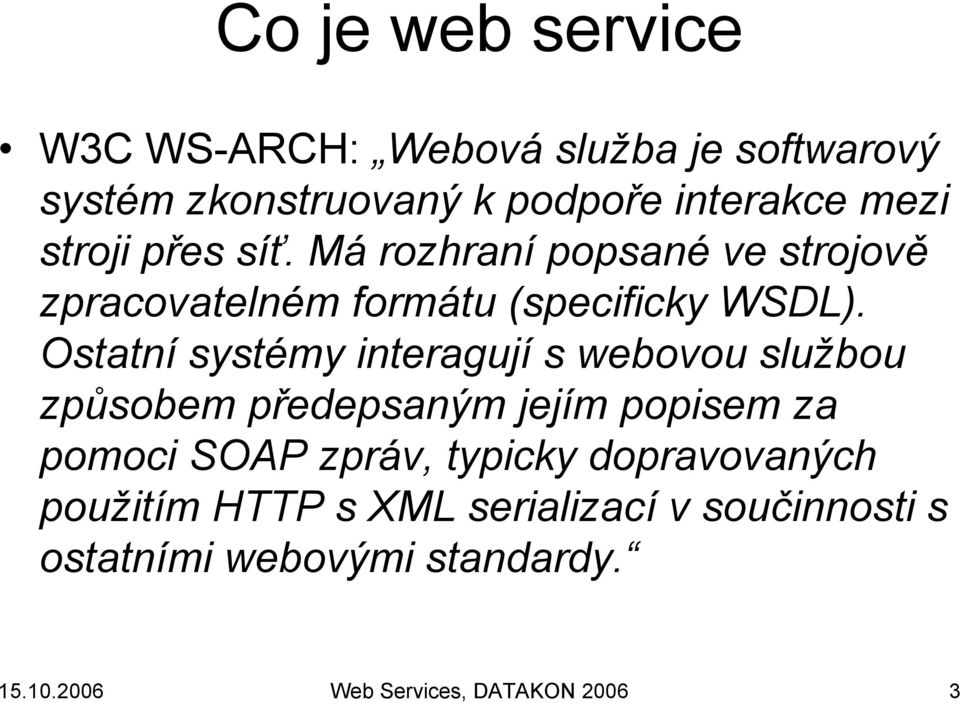 Ostatní systémy interagují s webovou službou způsobem předepsaným jejím popisem za pomoci SOAP zpráv, typicky