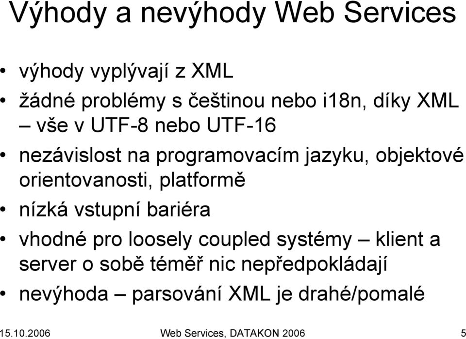 platformě nízká vstupní bariéra vhodné pro loosely coupled systémy klient a server o sobě téměř