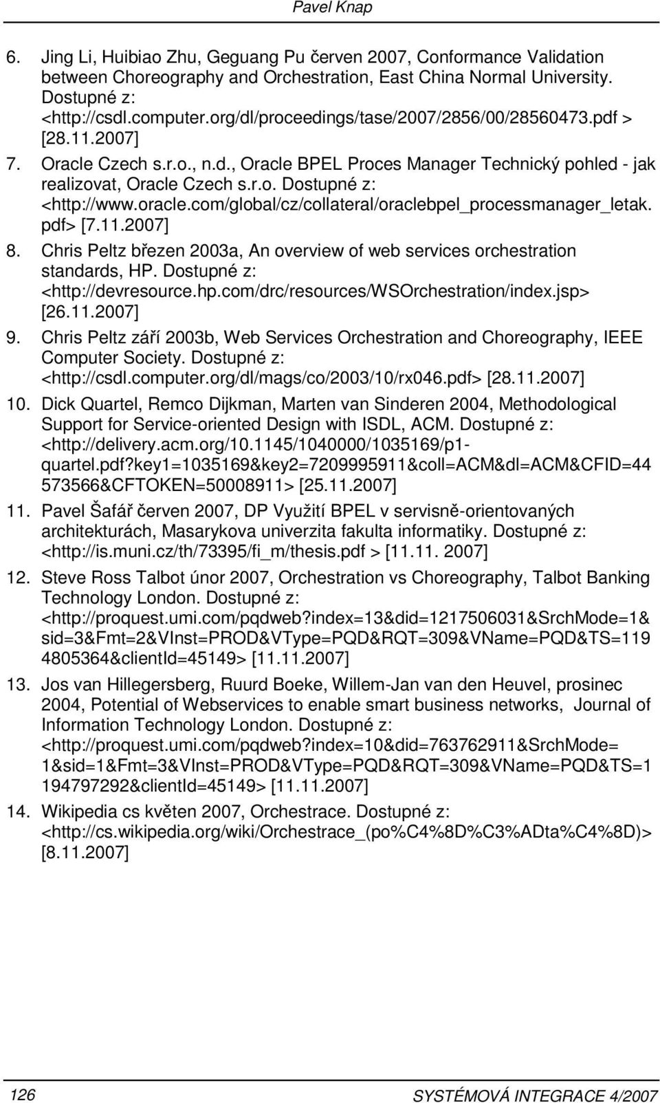 oracle.com/global/cz/collateral/oraclebpel_processmanager_letak. pdf> [7.11.2007] 8. Chris Peltz březen 2003a, An overview of web services orchestration standards, HP. Dostupné z: <http://devresource.