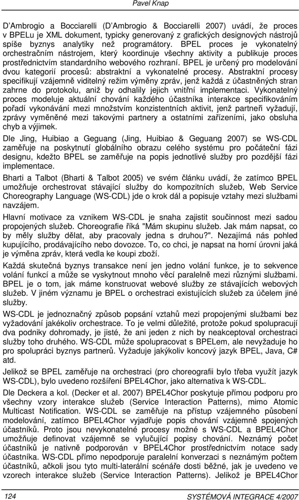 BPEL je určený pro modelování dvou kategorií procesů: abstraktní a vykonatelné procesy.