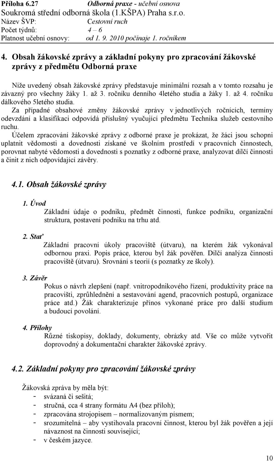 Za případné obsahové změny žákovské zprávy v jednotlivých ročnících, termíny odevzdání a klasifikaci odpovídá příslušný vyučující předmětu Technika služeb cestovního ruchu.