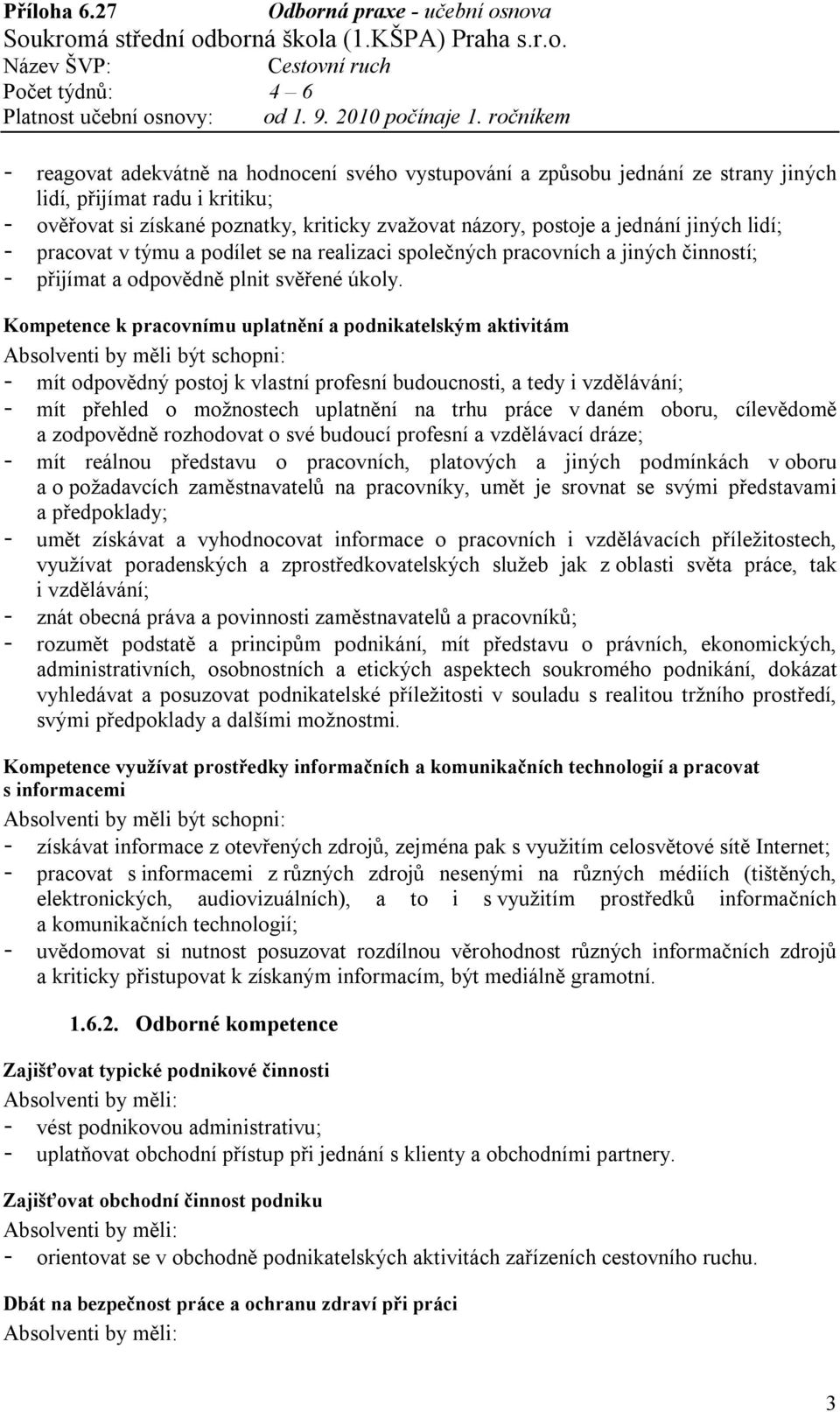 Kompetence k pracovnímu uplatnění a podnikatelským aktivitám - mít odpovědný postoj k vlastní profesní budoucnosti, a tedy i vzdělávání; - mít přehled o možnostech uplatnění na trhu práce v daném