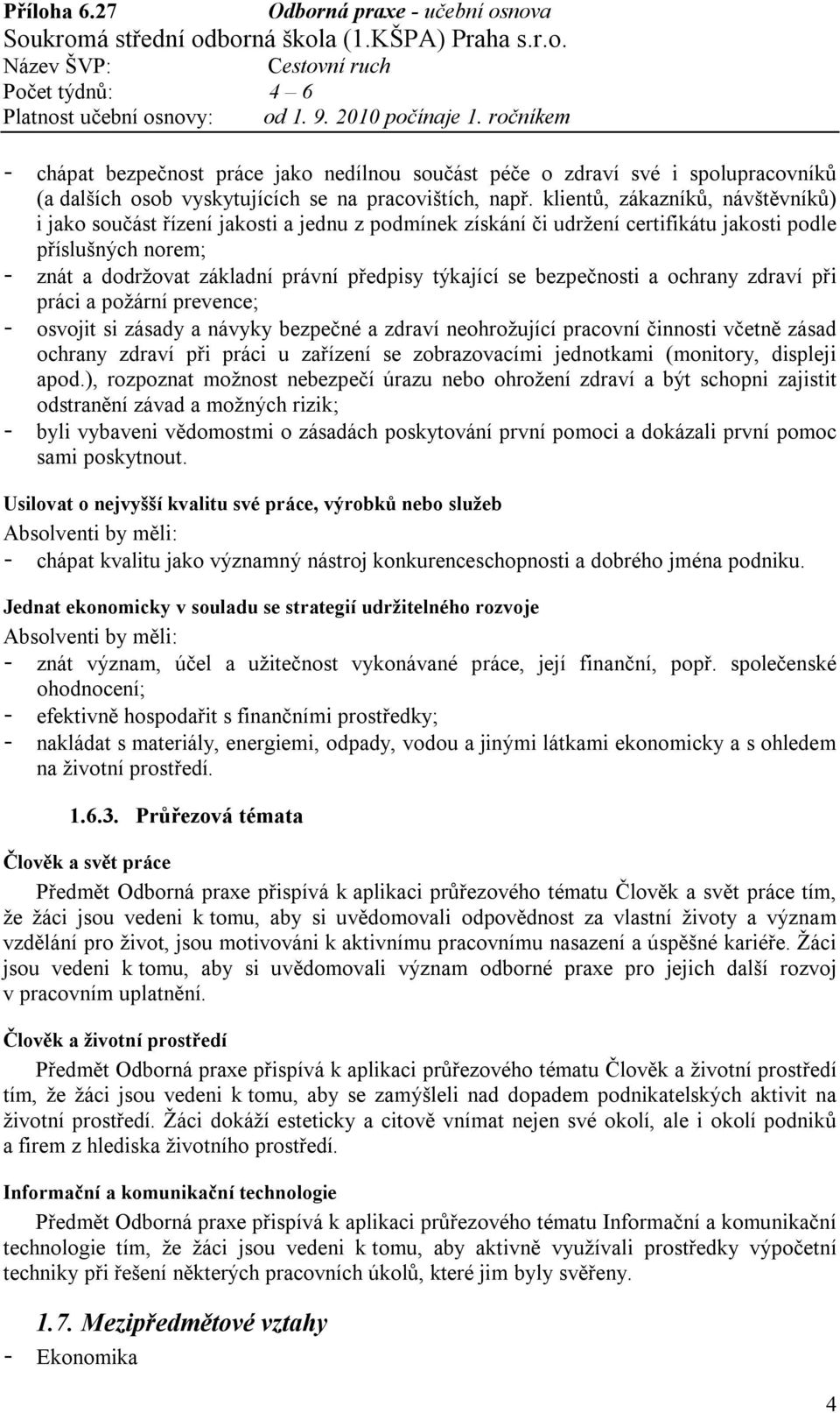 se bezpečnosti a ochrany zdraví při práci a požární prevence; - osvojit si zásady a návyky bezpečné a zdraví neohrožující pracovní činnosti včetně zásad ochrany zdraví při práci u zařízení se