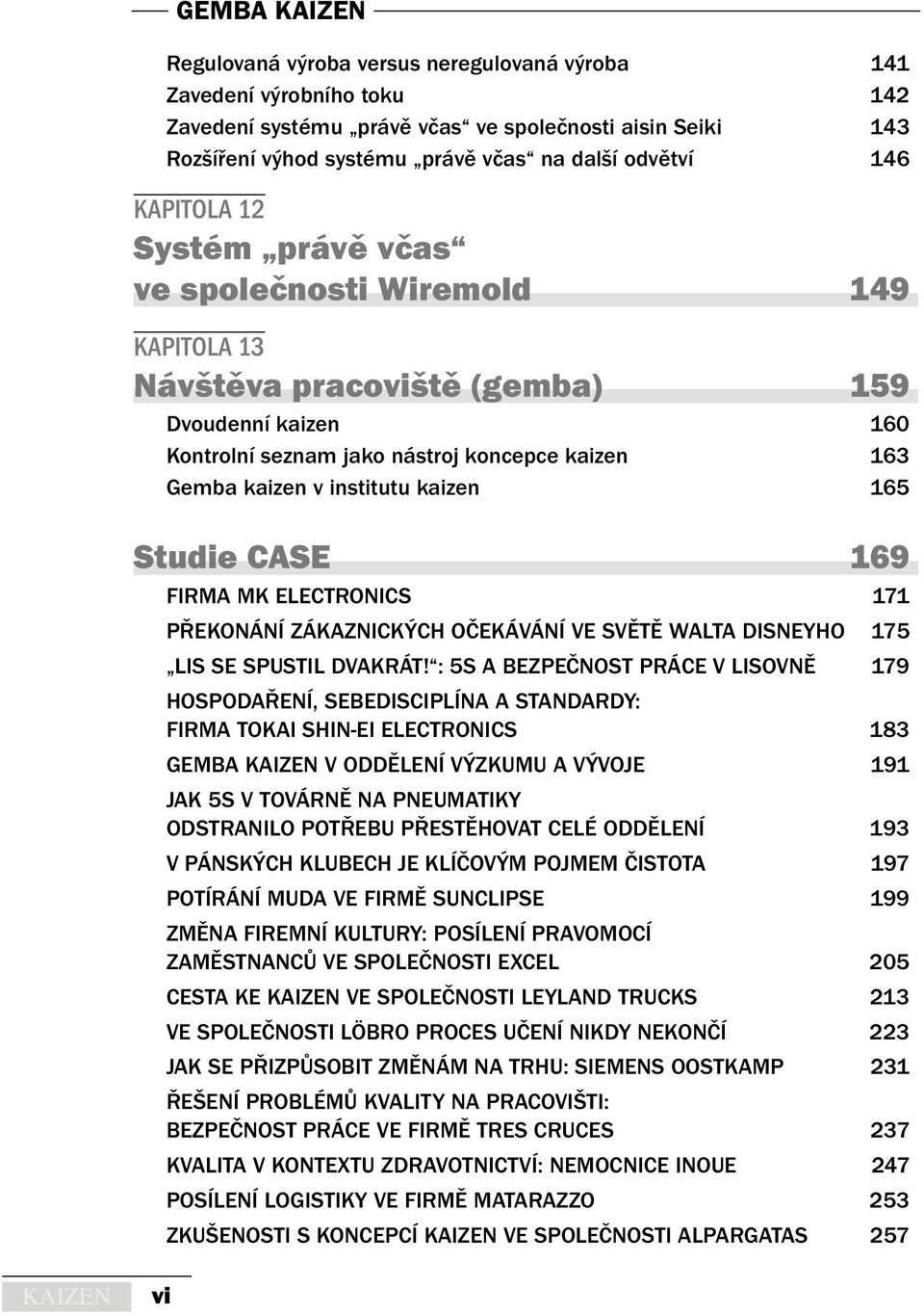 kaizen 165 Studie CASE 169 FIRMA MK ELECTRONICS 171 PŘEKONÁNÍ ZÁKAZNICKÝCH OČEKÁVÁNÍ VE SVĚTĚ WALTA DISNEYHO 175 LIS SE SPUSTIL DVAKRÁT!